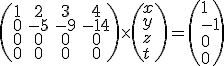 \(\begin{array}1&2&3&4\\0&-5&-9&-14\\0&0&0&0\\0&0&0&0\end{array}\)\time \(x\\y\\z\\t\)=\(1\\-1\\0\\0\)